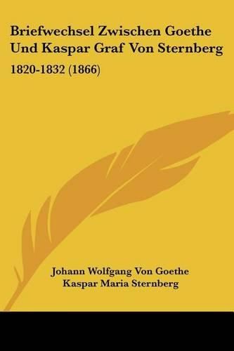 Cover image for Briefwechsel Zwischen Goethe Und Kaspar Graf Von Sternberg: 1820-1832 (1866)