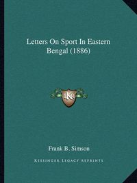 Cover image for Letters on Sport in Eastern Bengal (1886)