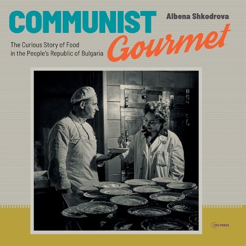 Communist Gourmet: The Curious Story of Food in the People's Republic of Bulgaria