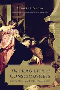 Cover image for The Fragility of Consciousness: Faith, Reason, and the Human Good