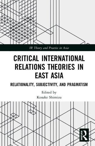 Cover image for Critical International Relations Theories in East Asia: Relationality, Subjectivity, and Pragmatism