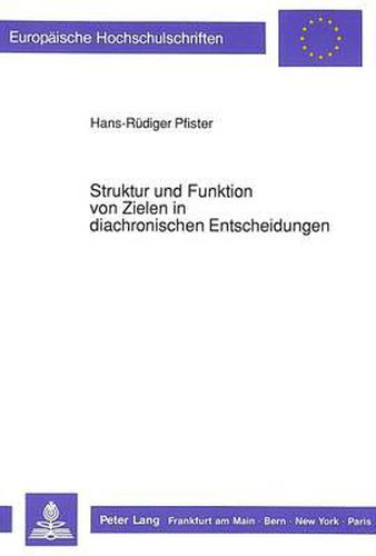 Cover image for Struktur Und Funktion Von Zielen in Diachronischen Entscheidungen: Eine Kognitionspsychologische Integration Entscheidungs- Und Gedaechtnispsychologischer Ansaetze