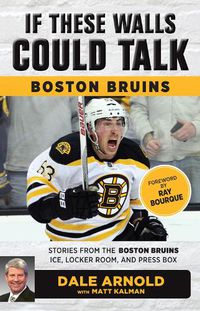 Cover image for If These Walls Could Talk: Boston Bruins: Stories from the Boston Bruins Ice, Locker Room, and Press Box