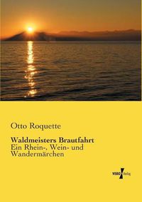 Cover image for Waldmeisters Brautfahrt: Ein Rhein-, Wein- und Wandermarchen