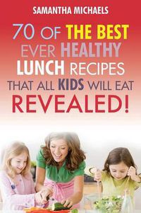 Cover image for Kids Recipes Book: 70 of the Best Ever Lunch Recipes That All Kids Will Eat...Revealed!