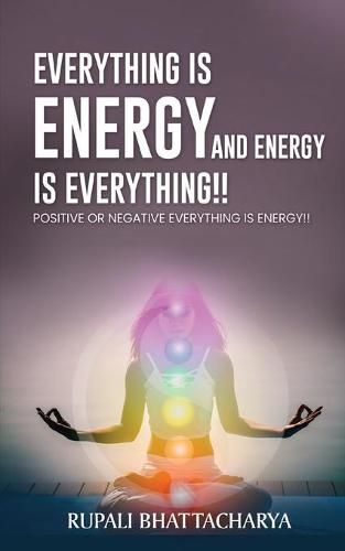 Cover image for Everythng Is Energy and Energy Is Everything !!: Positive or Negative Everything Is Energy !!