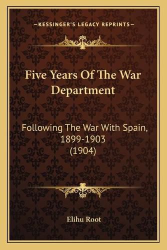 Five Years of the War Department: Following the War with Spain, 1899-1903 (1904)