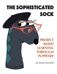 Cover image for The Sophisticated Sock: Project Based Learning Through Puppetry