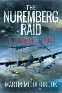 Cover image for The Nuremberg Raid: 30-31 March 1944