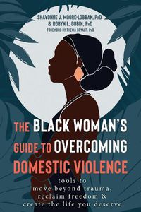 Cover image for The Black Woman's Guide to Overcoming Domestic Violence: Tools to Move Beyond Trauma, Reclaim Freedom, and Create the Life You Deserve