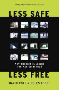Cover image for Less Safe, Less Free: Why America is Losing the War on Terror