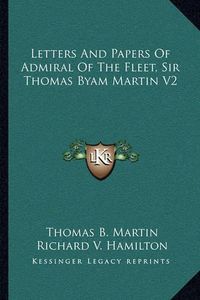 Cover image for Letters and Papers of Admiral of the Fleet, Sir Thomas Byam Martin V2