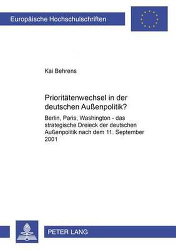 Cover image for Prioritaetenwechsel in Der Deutschen Aussenpolitik?: Berlin, Paris, Washington - Das Strategische Dreieck Der Deutschen Aussenpolitik Nach Dem 11. September 2001