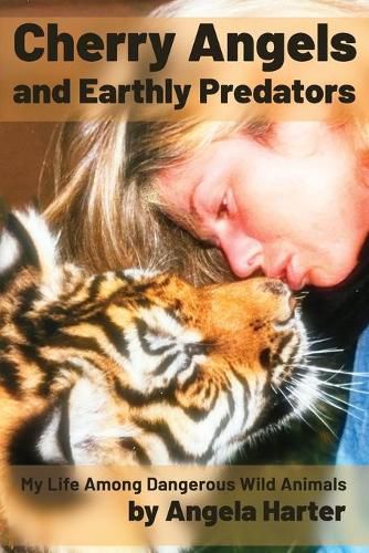 Cover image for Cherry Angels and Earthly Predators: My Life Among Dangerous Wild Animals