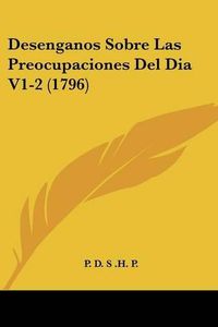 Cover image for Desenganos Sobre Las Preocupaciones del Dia V1-2 (1796)