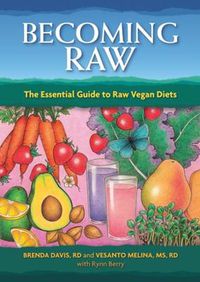 Cover image for Becoming Raw: The Essential Guide to Raw Vegan Diets