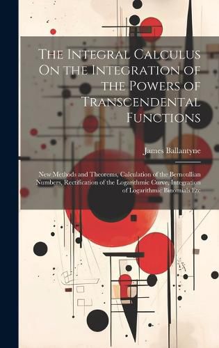 Cover image for The Integral Calculus On the Integration of the Powers of Transcendental Functions