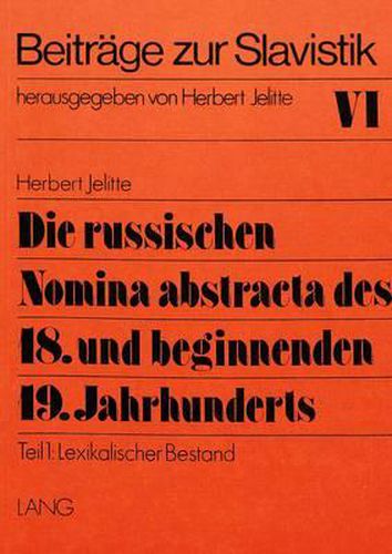 Cover image for Die Russischen Nomina Abstracta Des 18. Und Beginnenden 19. Jahrhunderts: Ein Beitrag Zur Wortbildung Und Wortforschung. Teil 1: Lexikalischer Bestand