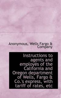 Cover image for Instructions to Agents and Employes of the California and Oregon Department of Wells, Fargo & Co.'s