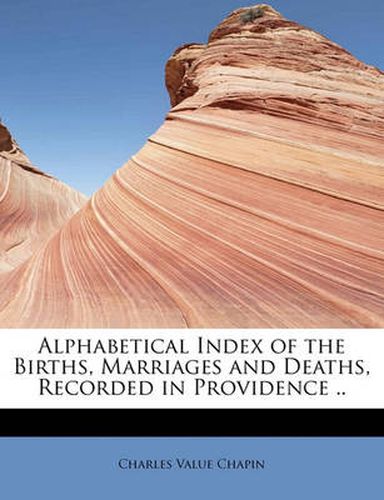 Cover image for Alphabetical Index of the Births, Marriages and Deaths, Recorded in Providence ..