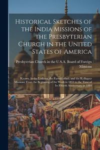 Cover image for Historical Sketches of the India Missions of the Presbyterian Church in the United States of America