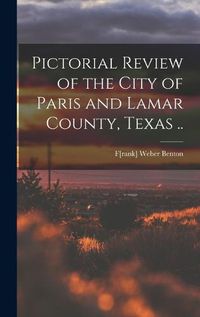 Cover image for Pictorial Review of the City of Paris and Lamar County, Texas ..
