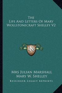 Cover image for The Life and Letters of Mary Wollstonecraft Shelley V2