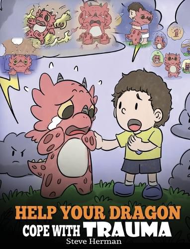 Cover image for Help Your Dragon Cope with Trauma: A Cute Children Story to Help Kids Understand and Overcome Traumatic Events.