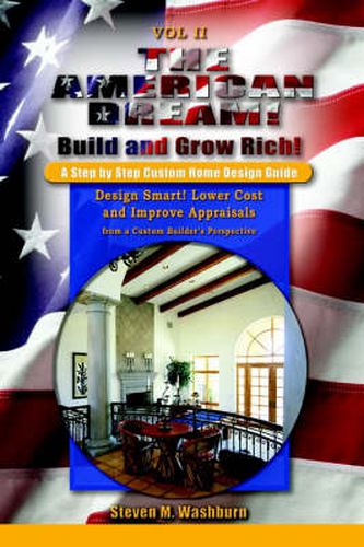 Cover image for The American Dream! Build and Grow Rich! a Step by Step Custom Home Design Guide: Design Smart! Lower Costs and Improve Appraisals from a Custom Buil