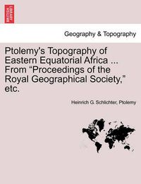 Cover image for Ptolemy's Topography of Eastern Equatorial Africa ... from Proceedings of the Royal Geographical Society, Etc.