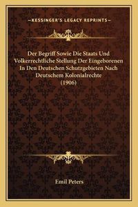 Cover image for Der Begriff Sowie Die Staats Und Volkerrechtliche Stellung Der Eingeborenen in Den Deutschen Schutzgebieten Nach Deutschem Kolonialrechte (1906)