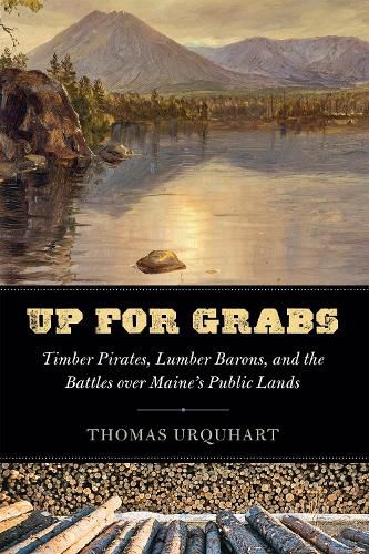 Up for Grabs: Timber Pirates, Lumber Barons, and the Battles Over Maine's Public Lands