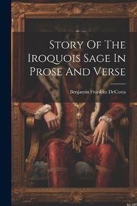 Cover image for Story Of The Iroquois Sage In Prose And Verse