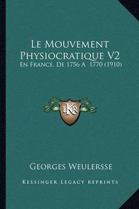 Cover image for Le Mouvement Physiocratique V2: En France, de 1756 a 1770 (1910)