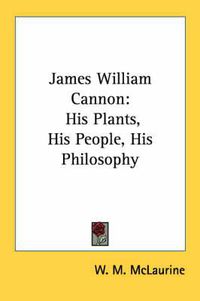 Cover image for James William Cannon: His Plants, His People, His Philosophy