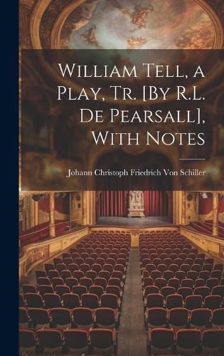 William Tell, a Play, Tr. [By R.L. De Pearsall], With Notes