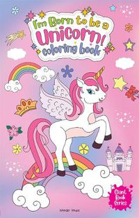 Cover image for I am Born to be a Unicorn Coloring Book