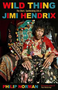 Cover image for Wild Thing: The short, spellbinding life of Jimi Hendrix