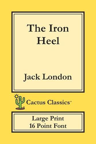 Cover image for The Iron Heel (Cactus Classics Large Print): 16 Point Font; Large Text; Large Type