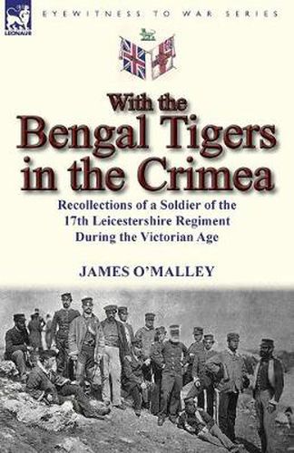 Cover image for With the Bengal Tigers in the Crimea: Recollections of a Soldier of the 17th Leicestershire Regiment During the Victorian Age