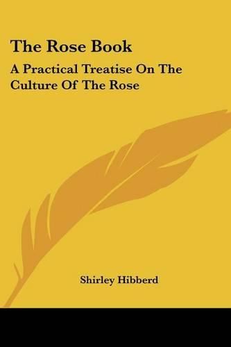 Cover image for The Rose Book: A Practical Treatise on the Culture of the Rose