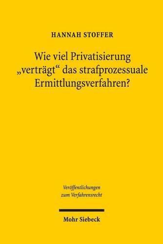 Cover image for Wie viel Privatisierung  vertragt  das strafprozessuale Ermittlungsverfahren?: Eine Untersuchung zur Zulassigkeit privater Beweisbeschaffung und zur Verwertbarkeit auf diese Weise erlangter Beweismittel im Strafverfahren