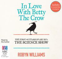 Cover image for In Love with Betty the Crow: The First 40 Years of The Science Show