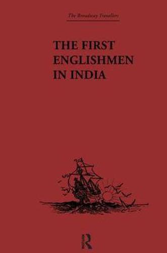 Cover image for The First Englishmen in India: Letters and Narratives of Sundry Elizabethans written by themselves