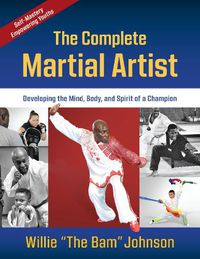 Cover image for The Complete Martial Artist: Developing the Mind, Body, and Spirit of a Champion