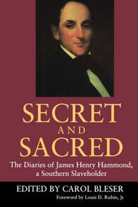 Cover image for Secret and Sacred: The Diaries of James Henry Hammond, a Southern Slaveholder