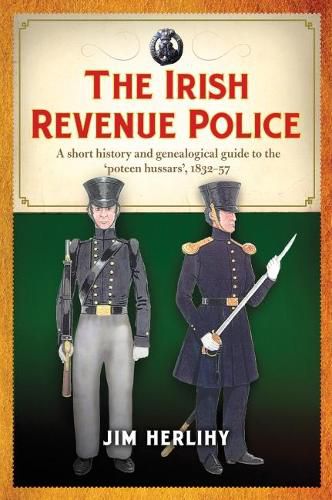 Cover image for The Irish Revenue Police, 1832-1857: A complete alphabetical list, short history and genealogical guide to the 'poteen hussars