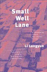 Cover image for Small Well Lane: A Contemporary Chinese Play and Oral History