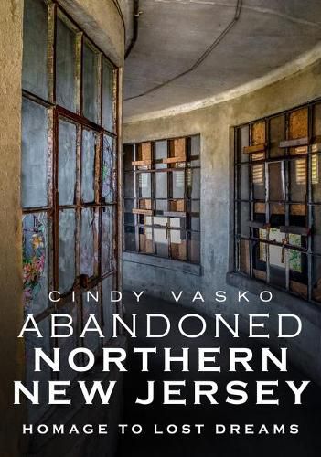 Cover image for Abandoned Northern New Jersey: Homage to Lost Dreams