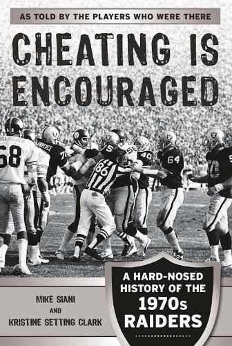 Cover image for Cheating Is Encouraged: A Hard-Nosed History of the 1970s Raiders